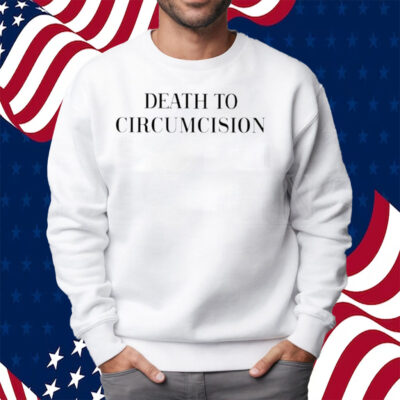 Death To Circumcision Shirt Sweatshirt