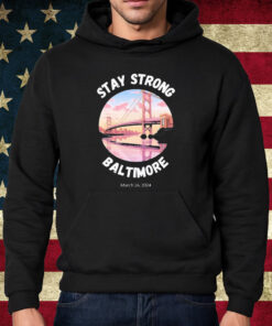 Francis Scott Key Bridge Stay Strong Baltimore March 26 Shirt Hoodie