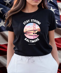 Francis Scott Key Bridge Stay Strong Baltimore March 26 Shirts