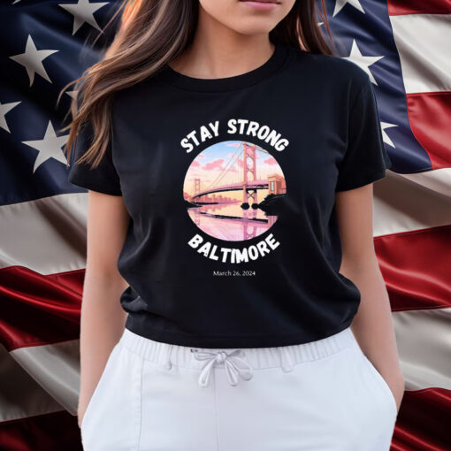 Francis Scott Key Bridge Stay Strong Baltimore March 26 Shirts