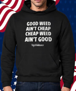 Good Weed Aint Cheap Cheap Weed Aint Good Hightolerance T-Shirt Hoodie