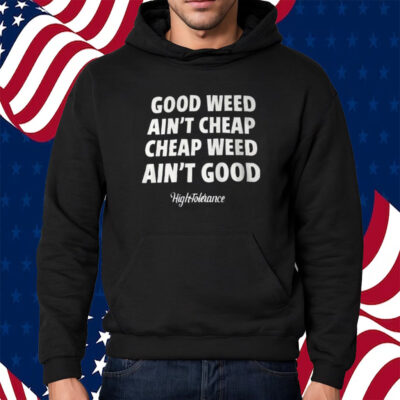Good Weed Aint Cheap Cheap Weed Aint Good Hightolerance T-Shirt Hoodie