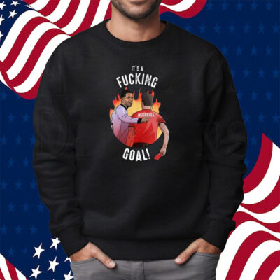 It’s A Fucking Goal Negreira Shirt Sweatshirt