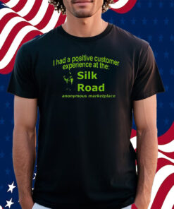 Ketpup I Had A Positive Customer Experience At The Silk Road Anonymous Marketplace Shirt