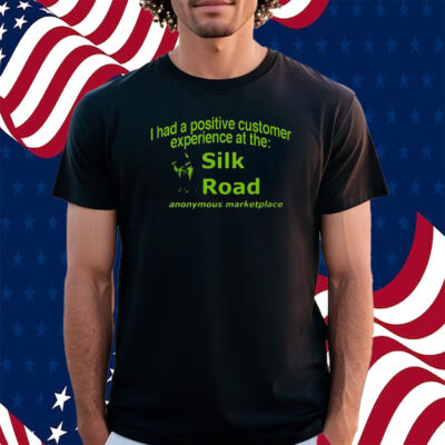Ketpup I Had A Positive Customer Experience At The Silk Road Anonymous Marketplace Shirt