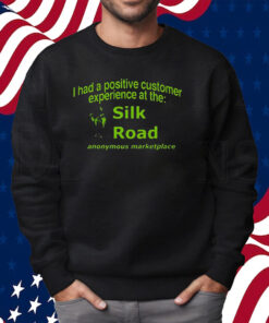 Ketpup I Had A Positive Customer Experience At The Silk Road Anonymous Marketplace Shirt Sweatshirt