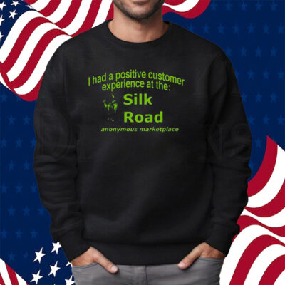 Ketpup I Had A Positive Customer Experience At The Silk Road Anonymous Marketplace Shirt Sweatshirt