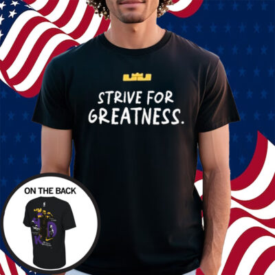 Lebron James Strive For Greatness Shirt