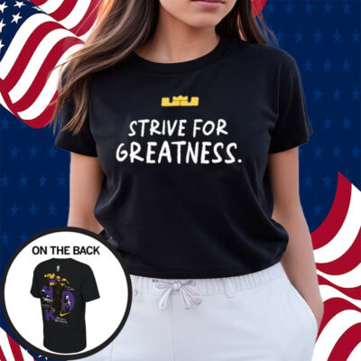 Lebron James Strive For Greatness Shirts