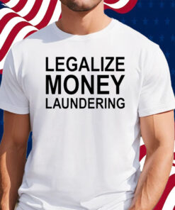 Legalize Money Laundering Shirt