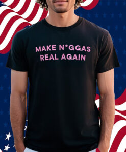 Make Niggas Real Again Shirt
