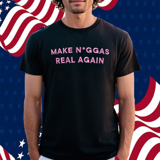 Make Niggas Real Again Shirt