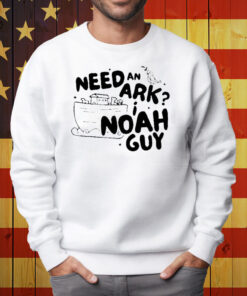 Need An Ark I Noah Guy Shirt Sweatshirt