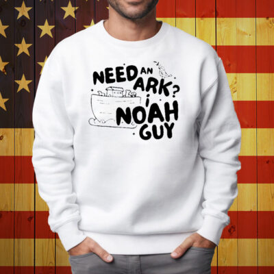 Need An Ark I Noah Guy Shirt Sweatshirt