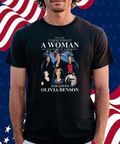 Never Underestimate A Woman Who Is A Fan Of Law & Order Svu And Loves Olivia Benson Shirt