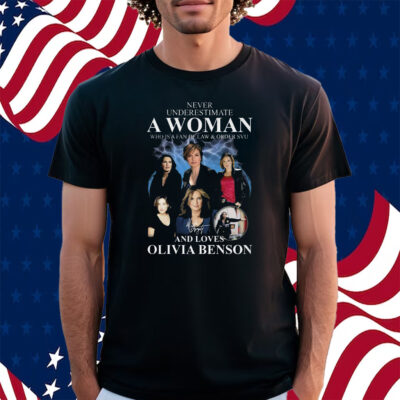 Never Underestimate A Woman Who Is A Fan Of Law & Order Svu And Loves Olivia Benson Shirt