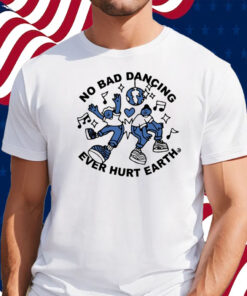 No Bad Dancing Ever Hurt Earth Shirt