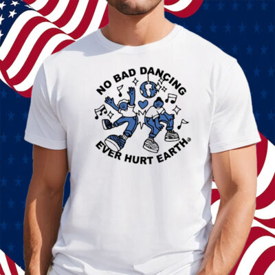 No Bad Dancing Ever Hurt Earth Shirt