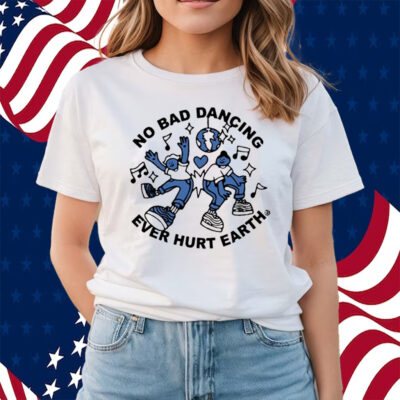 No Bad Dancing Ever Hurt Earth Shirts