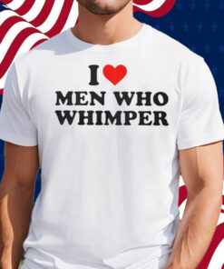 Official I Love Men Who Whimper Shirt