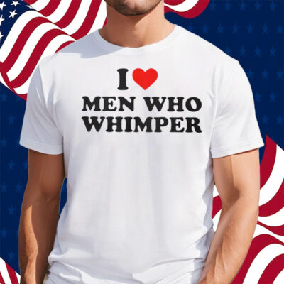 Official I Love Men Who Whimper Shirt