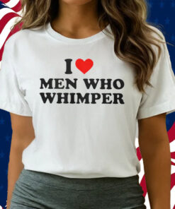 Official I Love Men Who Whimper Shirts