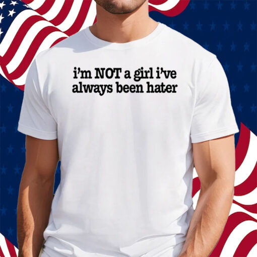 Olivia Rodrigo I'm Not A Girl I've Always Been Hater Shirt