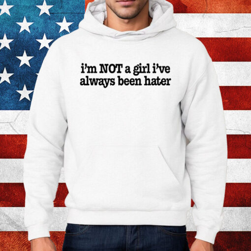 Olivia Rodrigo I'm Not A Girl I've Always Been Hater Shirt Hoodie