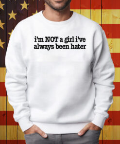 Olivia Rodrigo I'm Not A Girl I've Always Been Hater Shirt Sweatshirt