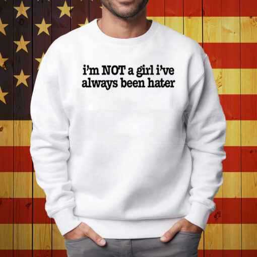 Olivia Rodrigo I'm Not A Girl I've Always Been Hater Shirt Sweatshirt