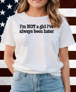 Olivia Rodrigo I'm Not A Girl I've Always Been Hater Shirts