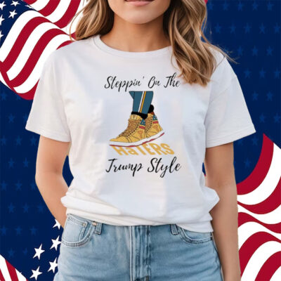 Steppin’ On The Haters Trump Style Shirts