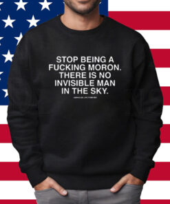 Stop Being A Fucking Moron There Is No Invisible Mana In The Sky Shirt Sweatshirt