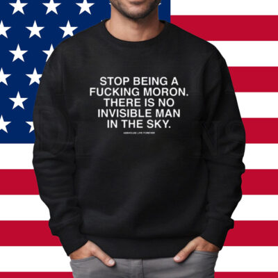 Stop Being A Fucking Moron There Is No Invisible Mana In The Sky Shirt Sweatshirt
