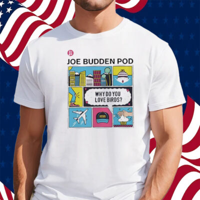 The Jbp Why Do You Love Birds Shirt