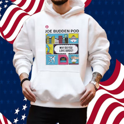 The Jbp Why Do You Love Birds Shirt Hoodie