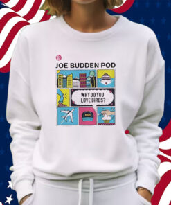 The Jbp Why Do You Love Birds Shirt Sweatshirt