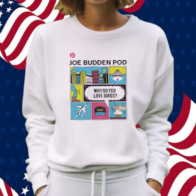 The Jbp Why Do You Love Birds Shirt Sweatshirt