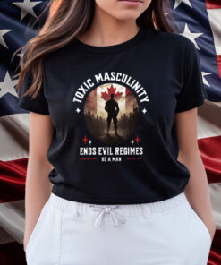 Toxic Masculinity Ends Evil Regimes Be A Man Shirts