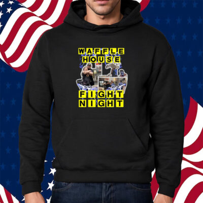 Waffle House Fight Night Shirt Hoodie