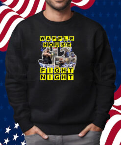 Waffle House Fight Night Shirt Sweatshirt