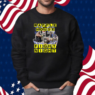 Waffle House Fight Night Shirt Sweatshirt
