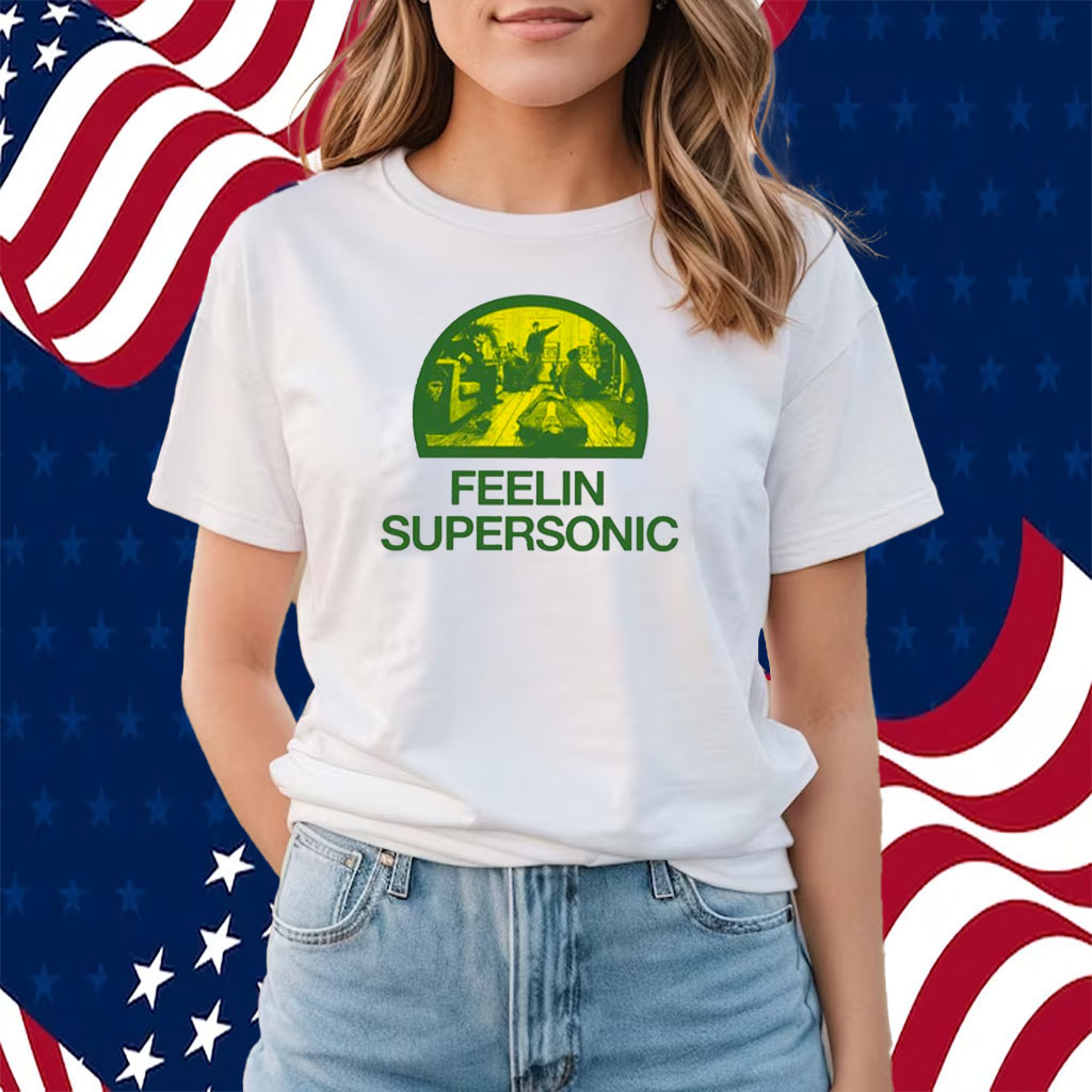 Feelin Supersonic Shirt
