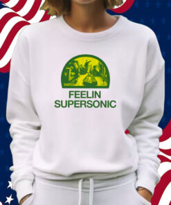 Feelin Supersonic Shirt