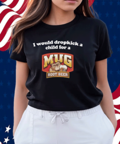 I Would Dropkick A Child For A Mug Root Beer Shirt