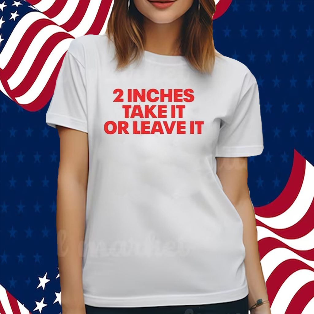 2 inches take it or leave it shirt