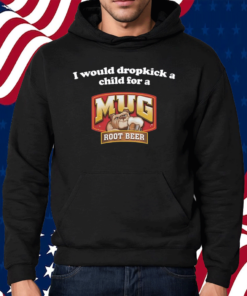 I Would Dropkick A Child For A Mug Root Beer Shirt
