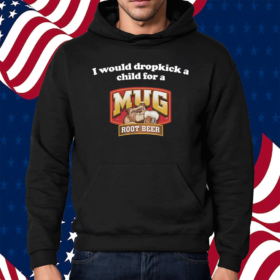 I Would Dropkick A Child For A Mug Root Beer Shirt