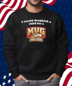I Would Dropkick A Child For A Mug Root Beer Shirt