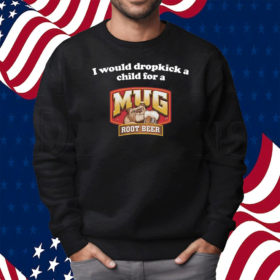 I Would Dropkick A Child For A Mug Root Beer Shirt